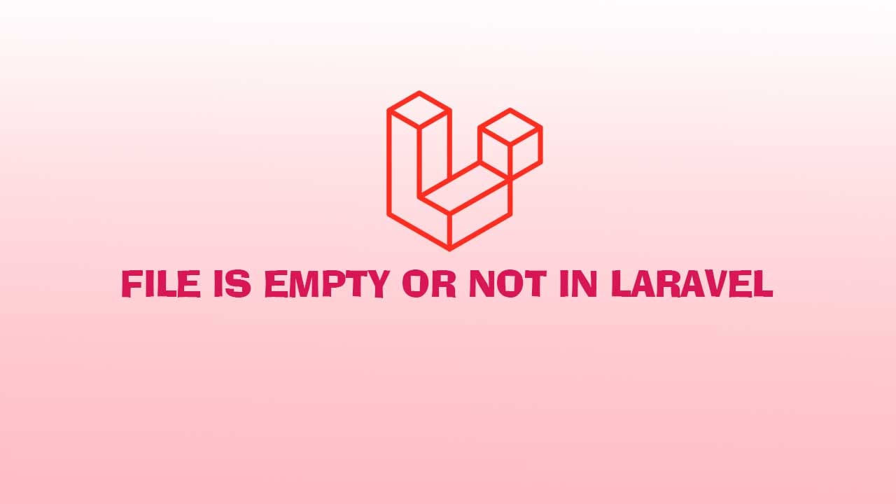 Check Input File is Empty or Not in Laravel