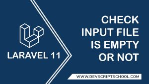 How to Check Input File is Empty or Not in Laravel